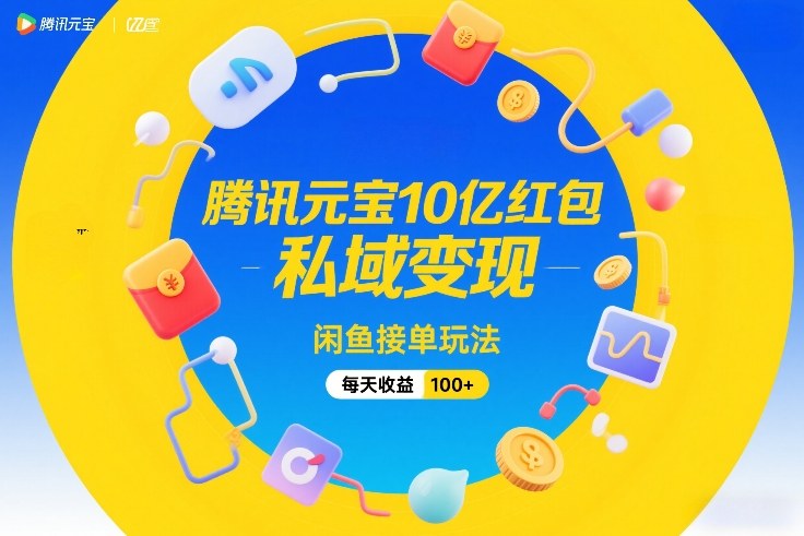 腾讯元宝10亿红包，私域变现，闲鱼接单玩法，每天收益100+-洛柒笔记