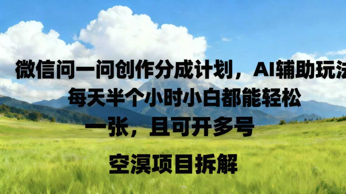微信问一问创作者分成计划，AI辅助玩法，每天半小时小白都能轻松到手一张，且可开多号-洛柒笔记