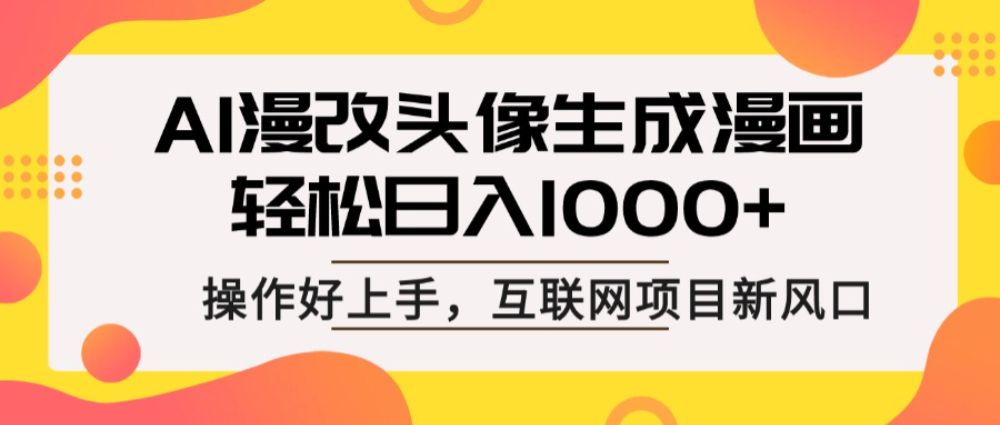 AI漫改头像生成漫画，轻松日入1000+，操作简单好上手，互联网新项目新风口-洛柒笔记