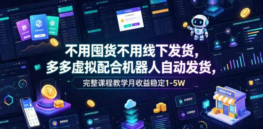 不用囤货不用线下发货，多多虚拟配合机器人自动发货，完整课程教学月收益稳定1-5W-洛柒笔记