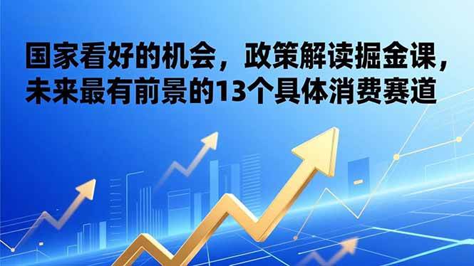 （17003期）某付费文章：国家看好的机会，政策解读掘金课，未来最有前景的13个具体消费赛道-洛柒笔记