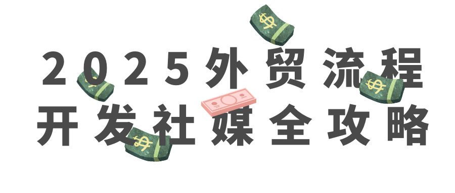 2025外贸流程开发社媒全攻略-洛柒笔记