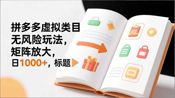 （16855期）新手必看｜拼多多虚拟类目无风险玩法，矩阵放大，日1000+-洛柒笔记