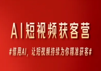 AI短视频获客营，借用AI，让短视频持续为你精准获客-洛柒笔记