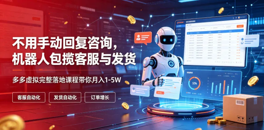 不用手动回复咨询，机器人包揽客服与发货，多多虚拟完整落地课程带你月入1-5W-洛柒笔记