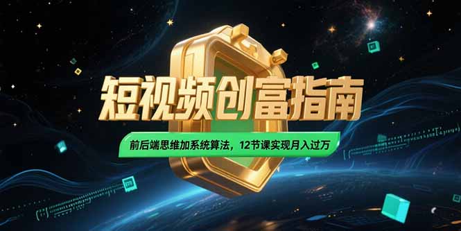 2025短视频创富指南，前后端思维加系统算法，12节课实现月入过万-洛柒笔记