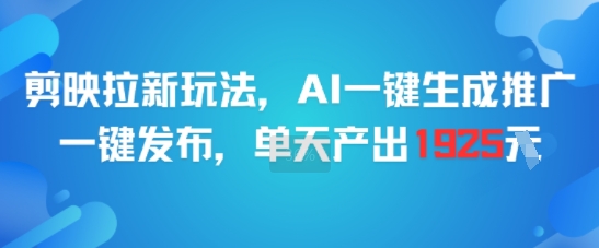 剪映拉新玩法，AI一键生成推广，一键发布，单天最高产出1925-洛柒笔记