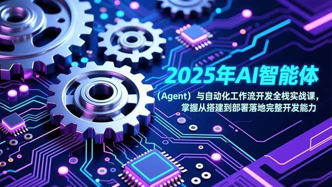 （17009期）2025年AI智能体（Agent）与自动化工作流开发全栈实战课，掌握从搭建到部署落地完整开发能力-洛柒笔记