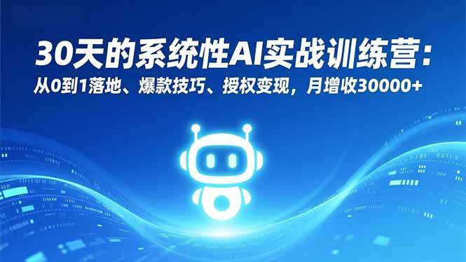 （16917期）30天的系统性AI实战训练营：从0到1落地、爆款技巧、授权变现，月增收30000+-洛柒笔记