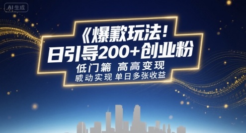 爆款玩法：日引200+创业粉，低门槛高变现，轻松实现单日多张收益-洛柒笔记