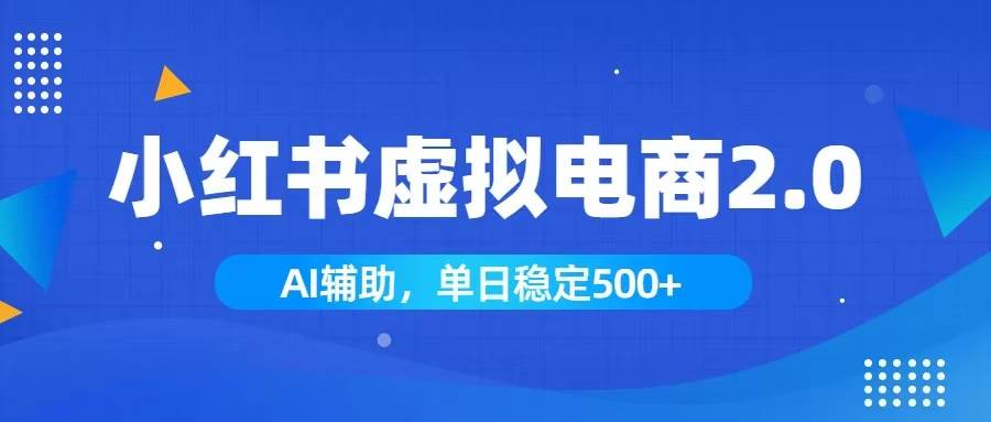 （19506期）小红书AI虚拟电商2.0，学员实测单日收益1800+，长尾搜索流量持续稳定出单-洛柒笔记