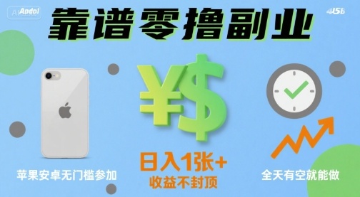靠谱零撸副业，全天有空就能做，日入1张+收益不封顶，苹果安卓无门槛参加-洛柒笔记