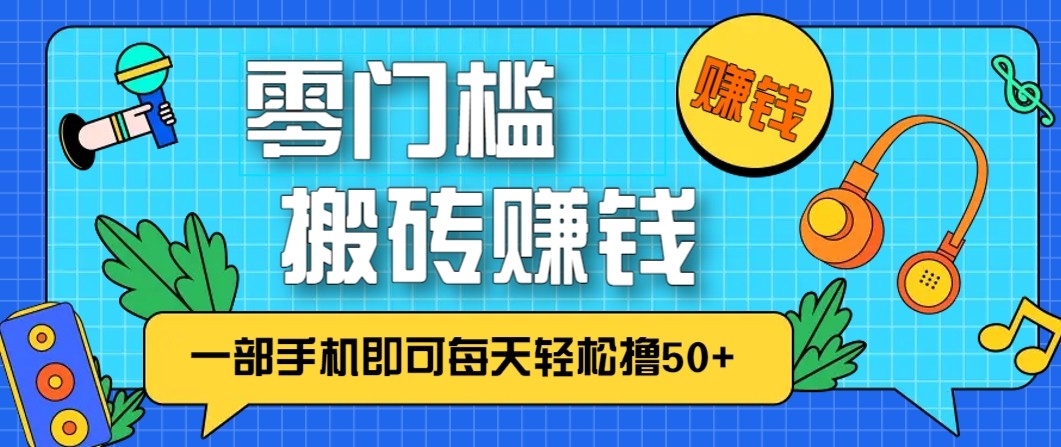 零成本零门槛无脑搬砖赚钱项目，只需一部手机即可每天轻松撸50+-洛柒笔记