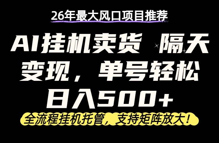（17933期）26年最新AI挂机卖货，隔天出收益，单账号轻松日入500+-洛柒笔记