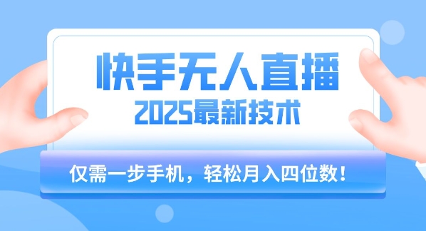 【快手无人直播】2025年最新玩法，只需一部手机，轻松月入四位数【揭秘】-洛柒笔记