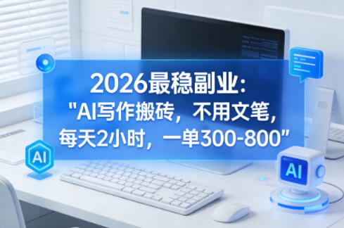 2026最稳副业：AI写作搬砖，不用文笔，每天2小时，一单300-800-洛柒笔记