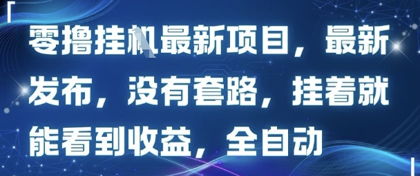 零撸最新项目，最新发布，没有套路，挂着就能看到收益，全自动-洛柒笔记