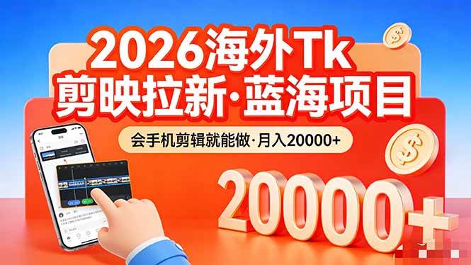 （17929期）26年最新海外Tk剪映拉新，蓝海项目，会手机剪辑就可以做，月入20000＋-洛柒笔记