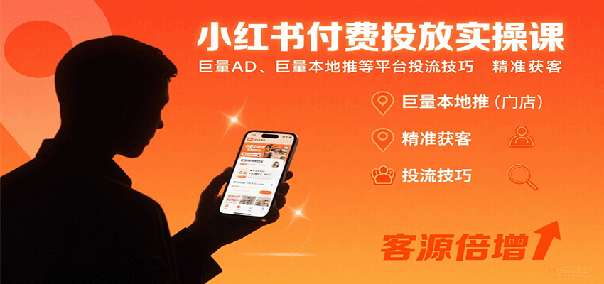 小红书付费投放实操课：巨量AD、巨量本地推等平台投流技巧精准获客-洛柒笔记