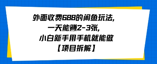 外面收费688的闲鱼玩法，一天能挣2-3张，小白新手用手机就能做【项目拆解】-洛柒笔记