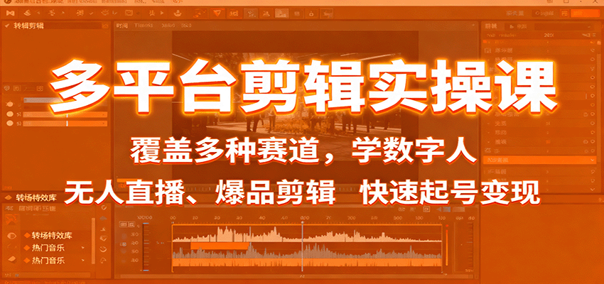多平台剪辑实操课：覆盖多种赛道，学数字人、无人直播、爆品剪辑，快速起号变现-洛柒笔记
