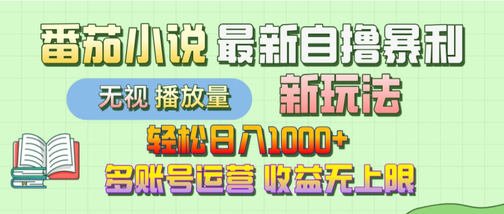 【最新】番茄小说自撸暴利新玩法！轻松日入1000+，无视播放量，可放大，收益无上限！-洛柒笔记