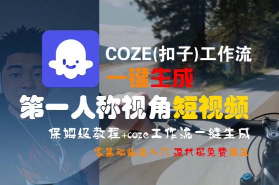 COZE(扣子)工作流一键生成第一人称视角短视频，保姆级教程，零基础快速入门-洛柒笔记