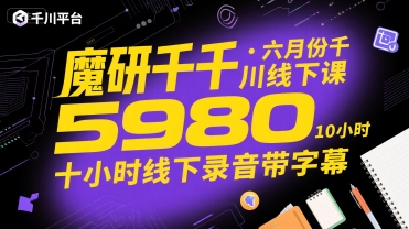 魔研千千·六月份千川线下课5980，十小时线下录音带字幕-洛柒笔记
