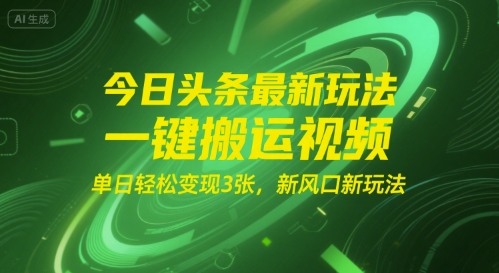 今日头条最新玩法，一键搬运视频，单日轻松变现3张， 新风口新玩法-洛柒笔记
