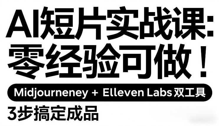 AI短片实战课：零经验可做，Midjourney+ElevenLabs双工具，3步搞定成品-洛柒笔记