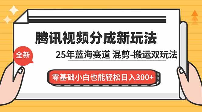 （16796期）腾讯视频分成计划最新教程：25年蓝海赛道，混剪、搬运双玩法，零基础小白也能轻松日入300+-洛柒笔记