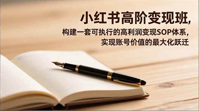 （16633期）小红书高阶变现班，构建一套可执行的高利润变现SOP体系，实现账号价值的最大化跃迁-洛柒笔记
