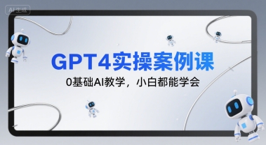GPT4实操案例课，0基础AI教学，小白都能学会-洛柒笔记