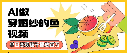 用AI制作穿婚纱的鱼视频，单日变现多张，轻松收割百万播放-洛柒笔记
