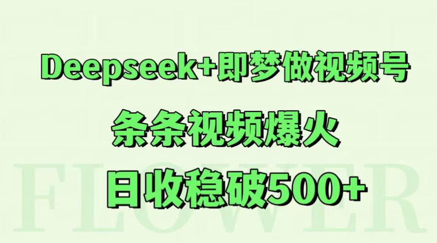 Deepseek+即梦做视频号，条条视频爆火，日收稳破500+-洛柒笔记