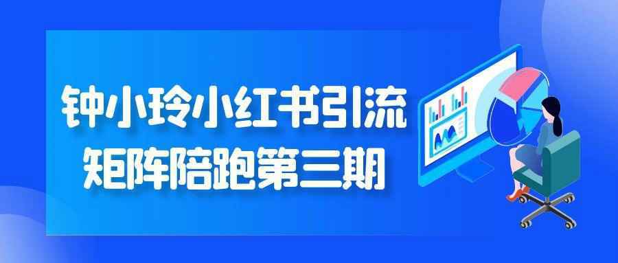 钟小玲小红书引流矩阵陪跑第三期-洛柒笔记