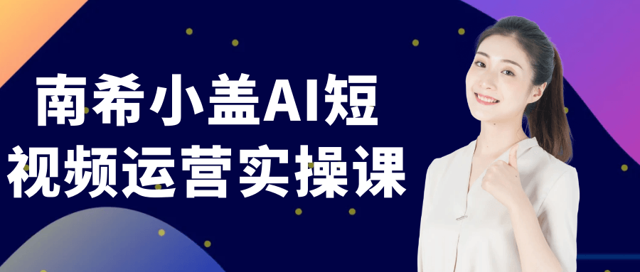南希小盖AI短视频运营实操课-洛柒笔记