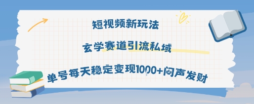短视频新玩法玄学赛道引流私域单号每天稳定变现1k+闷声发财-洛柒笔记