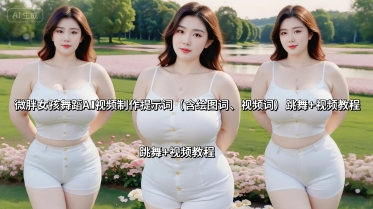 微胖女孩舞蹈AI视频制作提示词（含绘图词、视频词） 跳舞+视频教程-洛柒笔记