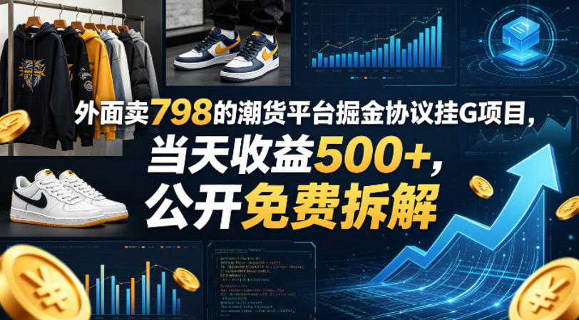 外面卖798的潮货平台掘金协议挂G项目，当天收益500+，公开免费拆解【揭秘】-洛柒笔记