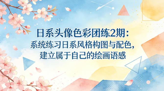 日系头像色彩团练2期：系统练习日系风格构图与配色，建立属于自己的绘画语感-洛柒笔记