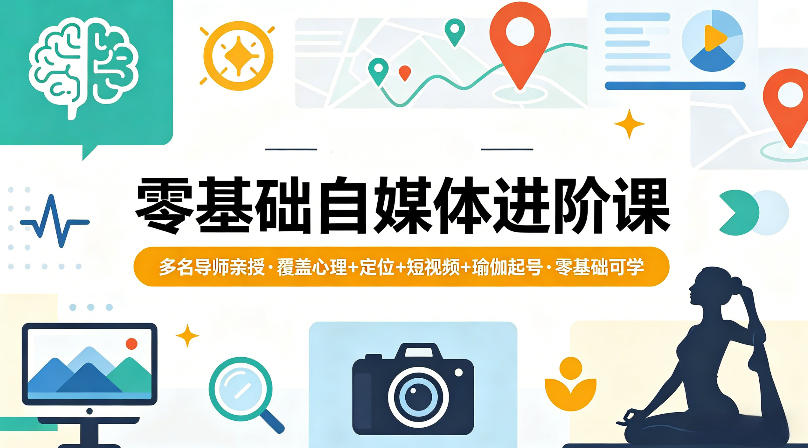 零基础自媒体进阶课，多名导师亲授，覆盖心理+定位+短视频+瑜伽起号，零基础可学-洛柒笔记