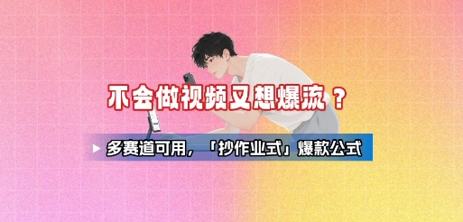 不会做视频又想爆流？多赛道可用，「抄作业式」爆款公式-洛柒笔记