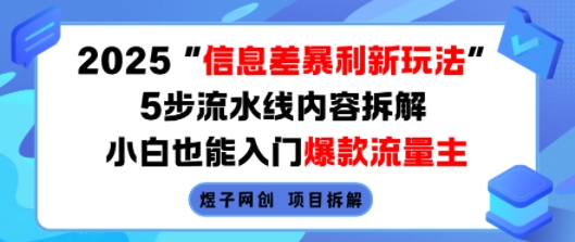 2025信息差暴利新玩法，5步流水线内容拆解，小白也能入门爆款流量主-洛柒笔记