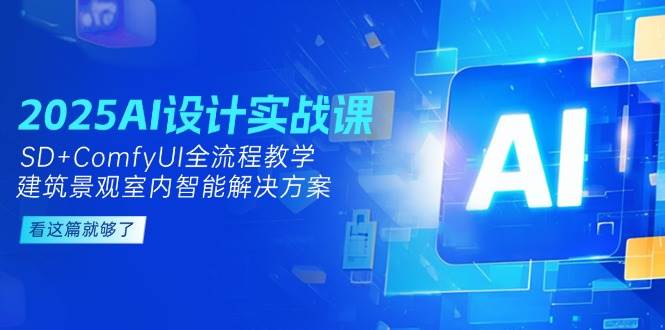 2025AI设计实战课，SD+ComfyUI全流程教学，建筑景观室内智能解决方案-洛柒笔记