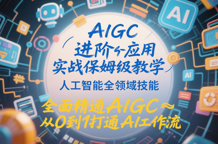 AIGC进阶应用实战保姆级教学，人工智能全领域技能，全面精通AIGC从0到1打通AI工作流-洛柒笔记