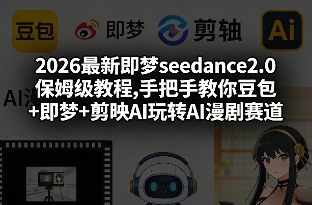 2026最新即梦seedance2.0保姆级教程,手把手教你豆包+即梦+剪映AI玩转AI漫剧赛道-洛柒笔记