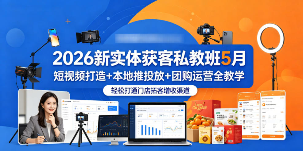 2026新实体获客私教班5月，短视频打造+本地推投放+团购运营全教学，轻松打通门店拓客增收渠道-洛柒笔记