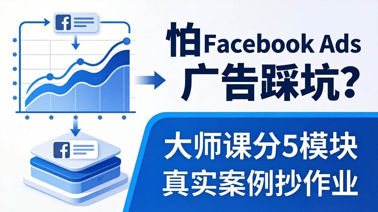 （18174期）怕 Facebook Ads 广告踩坑？大师课分 5 模块教你做广告、搞扩量，还带真实案例抄作业！-洛柒笔记