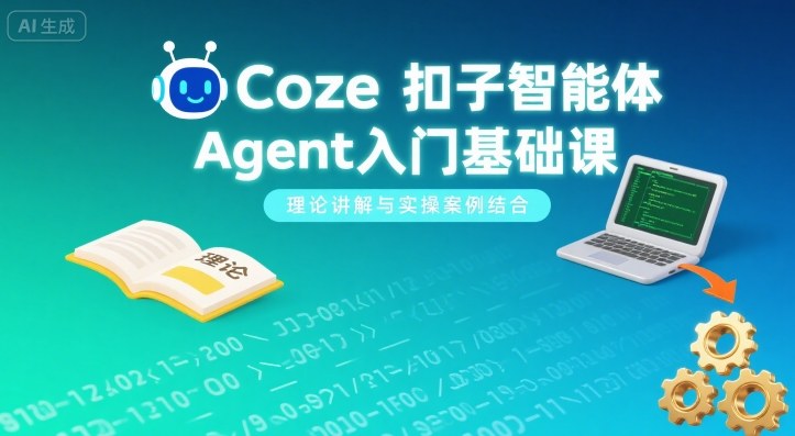 Coze扣子智能体Agent入门基础课，理论讲解与实操案例结合-洛柒笔记